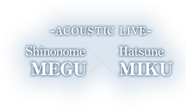 ACOUSTIC LIVE Shinonome  MEGU×Hatune MIKU LIVE SCHEDULE